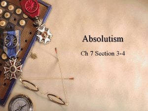 Absolutism Ch 7 Section 3 4 Absolutism Absolutism