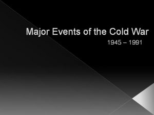 Major Events of the Cold War 1945 1991