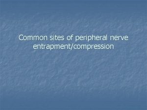 Common sites of peripheral nerve entrapmentcompression Common peripheral