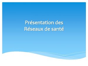 Prsentation des Rseaux de sant Sommaire 1 Quest