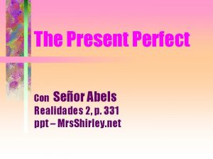 The Present Perfect Con Seor Abels Realidades 2