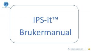 IPSit Brukermanual Ipsit Informasjonssikkerhet Informasjonssikkerhet www ipsit helsenord