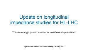 Update on longitudinal impedance studies for HLLHC Theodoros