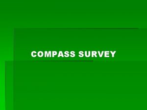 COMPASS SURVEY COMPASS SURVEYTRAVERSING A traverse survey is