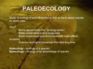 PALEOECOLOGY Study of ecology of past lifeenvirons Not