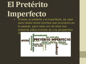 El Pretrito Imperfecto Ambos el pretrito y el