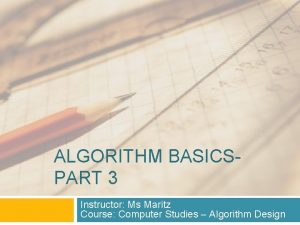 ALGORITHM BASICSPART 3 Instructor Ms Maritz Course Computer