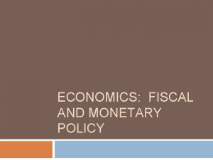 ECONOMICS FISCAL AND MONETARY POLICY Important Vocabulary Fiscal