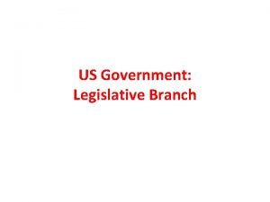 US Government Legislative Branch National Government Legislative branch