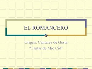 EL ROMANCERO Origen Cantares de Gesta Cantar de