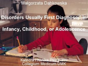 Magorzata Dbkowska Disorders Usually First Diagnosed in Infancy