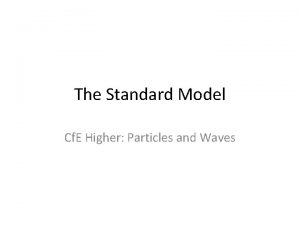 The Standard Model Cf E Higher Particles and