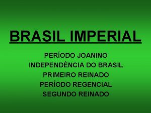 BRASIL IMPERIAL PERODO JOANINO INDEPENDNCIA DO BRASIL PRIMEIRO