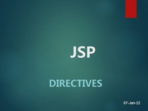 JSP DIRECTIVES 07 Jan22 JSP Directives JSP directives JSP DIRECTIVES 07 Jan22 JSP Directives JSP directives