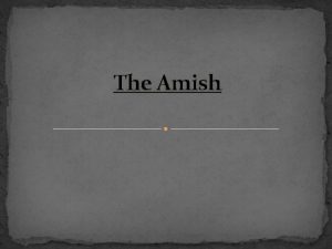 The Amish The Amish are a group of