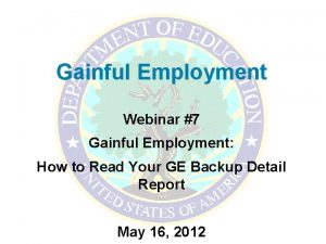 Gainful Employment Webinar 7 Gainful Employment How to