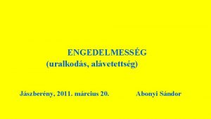 ENGEDELMESSG uralkods alvetettsg Jszberny 2011 mrcius 20 Abonyi