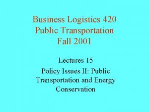 Business Logistics 420 Public Transportation Fall 2001 Lectures