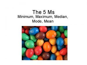 The 5 Ms Minimum Maximum Median Mode Mean