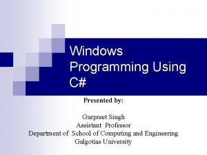 Windows Programming Using C Presented by Gurpreet Singh