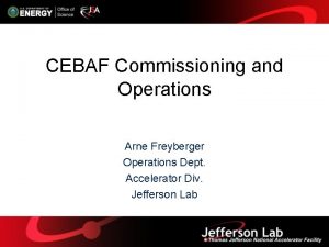 CEBAF Commissioning and Operations Arne Freyberger Operations Dept