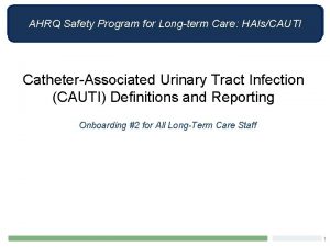 AHRQ Safety Program for Longterm Care HAIsCAUTI CatheterAssociated