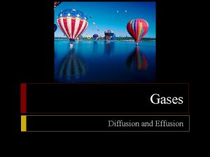 Gases Diffusion and Effusion Diffusion and Effusion Objectives