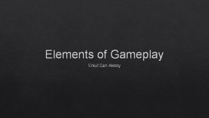 Elements of Gameplay Erkut Can Aksoy Overview We