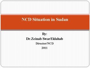 NCD Situation in Sudan By Dr Zeinab Swar