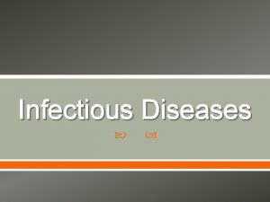 Infectious Diseases What is an Infectious Disease Any