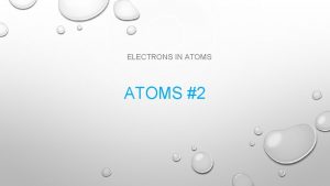 ELECTRONS IN ATOMS 2 ELECTRON ORBITALS Cartoon courtesy