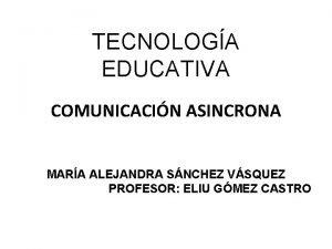 TECNOLOGA EDUCATIVA COMUNICACIN ASINCRONA MARA ALEJANDRA SNCHEZ VSQUEZ