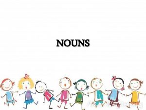 NOUNS Nouns Common nouns Mass uncountable nouns Concrete