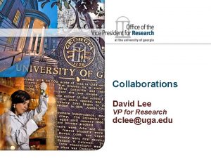 Collaborations David Lee VP for Research dcleeuga edu