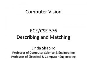 Computer Vision ECECSE 576 Describing and Matching Linda