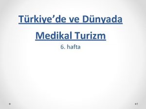 Trkiyede ve Dnyada Medikal Turizm 6 hafta 1