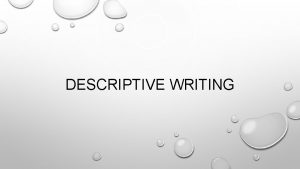 DESCRIPTIVE WRITING DESCRIPTIVE WRITING A WRITER CANNOT USE