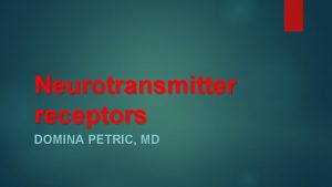 Neurotransmitter receptors DOMINA PETRIC MD Ionotropic receptors I