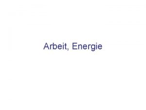 Arbeit Energie Inhalt Begriffe Arbeit Energie Potentielle Energie