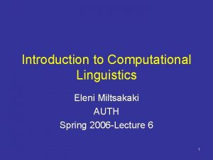 Introduction to Computational Linguistics Eleni Miltsakaki AUTH Spring