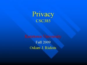 Privacy CSC 385 Kutztown University Fall 2009 Oskars