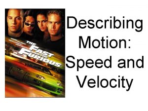 Describing Motion Speed and Velocity Speed Describes movement