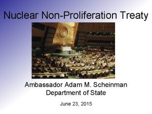 Nuclear NonProliferation Treaty Ambassador Adam M Scheinman Department