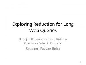 Exploring Reduction for Long Web Queries Niranjan Balasubramanian