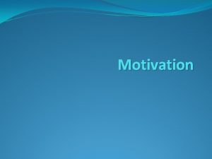 Motivation Motivation Motivation All the processes involved in