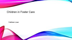 Children in Foster Care Cathleen Lowe RESEARCH QUESTION