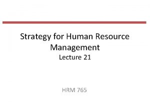 Strategy for Human Resource Management Lecture 21 HRM