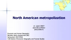 North American metropolization dr Lszl JENEY associate professor