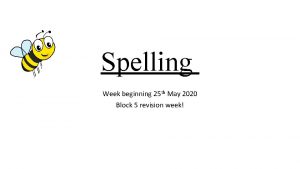 Spelling Week beginning 25 th May 2020 Block