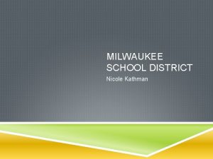 MILWAUKEE SCHOOL DISTRICT Nicole Kathman MILWAUKEE SCHOOL DISTRICT